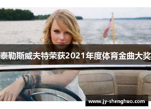 泰勒斯威夫特荣获2021年度体育金曲大奖